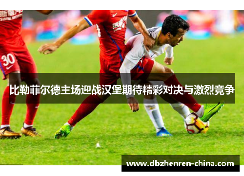 比勒菲尔德主场迎战汉堡期待精彩对决与激烈竞争